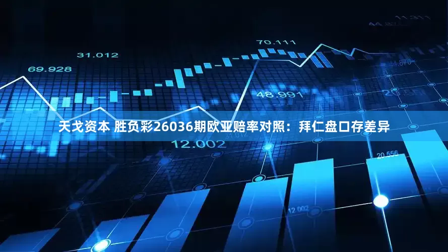 天戈资本 胜负彩26036期欧亚赔率对照：拜仁盘口存差异